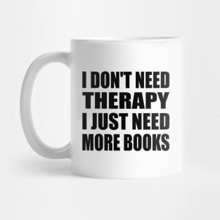 I don't need therapy I just need more books Mug